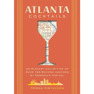 Atlanta Cocktails: An Elegant Collection of Over 100 Recipes