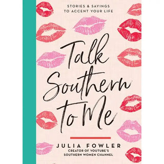 Talk Southern to Me: 
Stories & Sayings to Accent Your Life